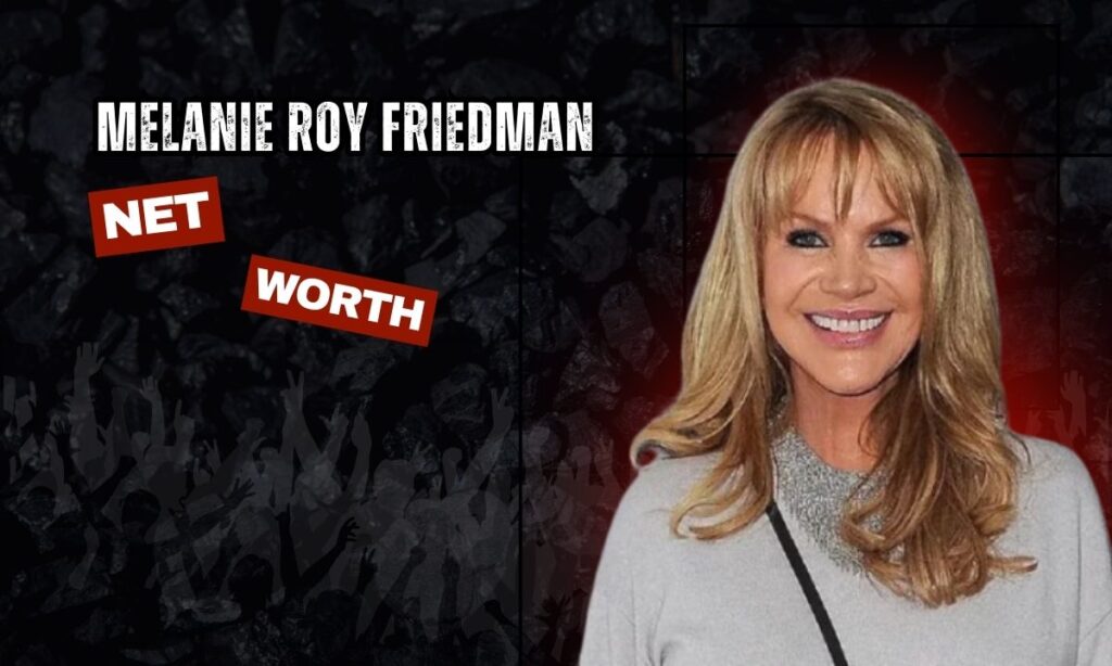 Melanie Roy Friedman Net Worth Husband, Age, Height